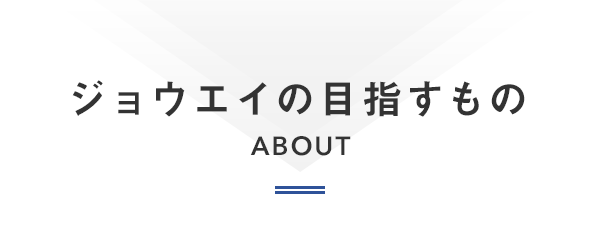 ジョウエイの目指すもの  ABOUT